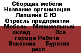 Сборщик мебели › Название организации ­ Лапшина С.Ю. › Отрасль предприятия ­ Мебель › Минимальный оклад ­ 20 000 - Все города Работа » Вакансии   . Бурятия респ.